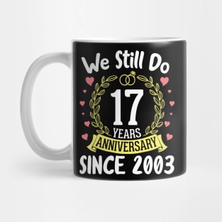 Happy Husband Wife We Still Do 17 Years Anniversary Since 2003 Marry Memory Party Day Mug